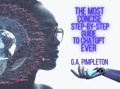 The Most Concise Step-By-Step Guide To ChatGPT Ever (eBook, ePUB) - Pimpleton, G. A.