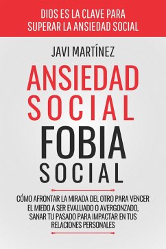 Cover Ansiedad Social, Fobia Social: Cómo Afrontar La Mirada Del Otro Para Vencer El Miedo A Ser Evaluado O Avergonzado. Sanar Tu Pasado Para Impactar En Tus Relaciones Personales (eBook, ePUB)