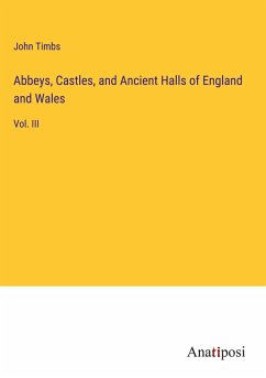 Abbeys, Castles, and Ancient Halls of England and Wales - Timbs, John