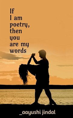 If I am poetry, then you are my words - Jindal, Aayushi