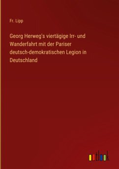Georg Herweg's viertägige Irr- und Wanderfahrt mit der Pariser deutsch-demokratischen Legion in Deutschland