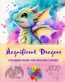 Magnificent Dragons   Coloring Book for Dragon Lovers   Mindfulness and Anti-Stress Fantasy Dragon Scenes for All Ages