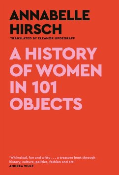 A History of Women in 101 Objects (eBook, ePUB) - Hirsch, Annabelle