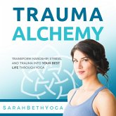 Trauma Alchemy: Transform Hardship, Stress, and Trauma into Your Best Life through Yoga (eBook, ePUB)