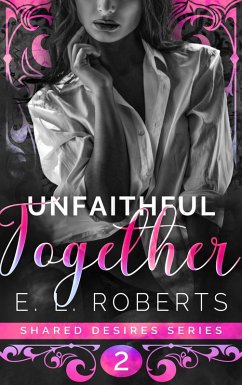 Unfaithful Together (Shared Desires Series, #2) (eBook, ePUB) - Roberts, E. L.