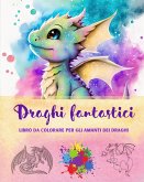 Draghi fantastici   Libro da colorare per gli amanti dei draghi   Disegni creativi e mitologici per tutte le età