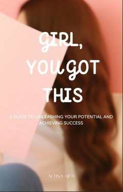 Girl, You Got This: A Guide to Unleashing Your Potential and Achieving Success (eBook, ePUB) - Ajeti, Altina