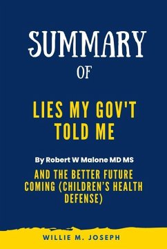 Summary of Lies My Gov't Told Me By Robert W Malone MD MS: And the Better Future Coming (Children's Health Defense) (eBook, ePUB) - Joseph, Willie M.