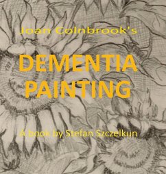 Dementia Painting: painting as therapy and as art - Szczelkun, Stefan