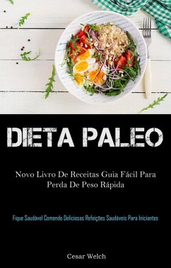 Dieta Paleo: novo Livro de Receitas Guia Fácil para Perda de Peso Rápida (eBook, ePUB) - Welch, Cesar