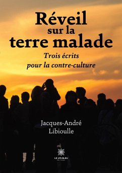 Réveil sur la terre malade: Trois écrits pour la contre-culture - Jacques-André Libioulle