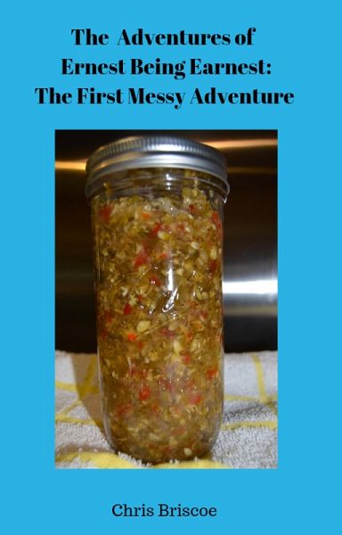 The Adventures of Ernest Being Earnest: The First Messy Adventure. (The Adventures of Ernest Being Earnest Series) (eBook, ePUB) The Adventures of Ernest Being Earnest: The First Messy Adventure. (The Adventures of Ernest Being Earnest Series) (eBook, ePUB)