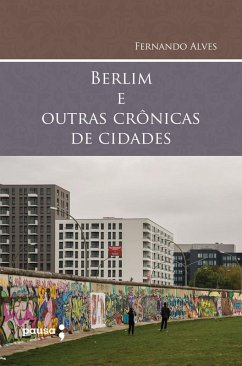 Berlim e outras crônicas de cidades (eBook, ePUB) - Alves, Fernando Berlim e outras crônicas de cidades (eBook, ePUB) - Alves, Fernando
