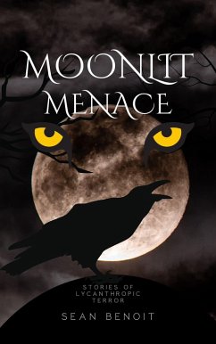 Moonlit Menace: Stories of Lycanthropic Terror (eBook, ePUB) - Benoit, Sean