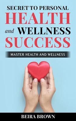 Secret To Personal Health And Wellness Success (eBook, ePUB)