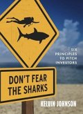 Don't Fear the Sharks: Six Principles to Pitch Investors (eBook, ePUB)
