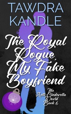 The Royal Rogue, My Fake Boyfriend (The Anti-Cinderella World Romance) (eBook, ePUB) - Kandle, Tawdra