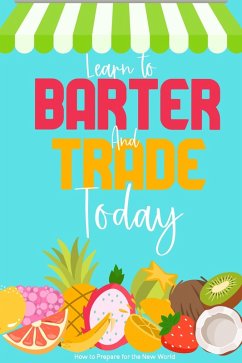 Cover Learn to Barter and Trade Today: How to Prepare for the New World (Financial Freedom, #133) (eBook, ePUB)