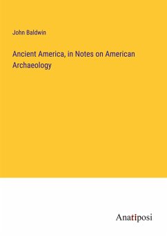 Ancient America, in Notes on American Archaeology - Baldwin, John