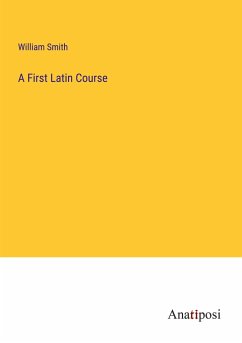 A First Latin Course - Smith, William