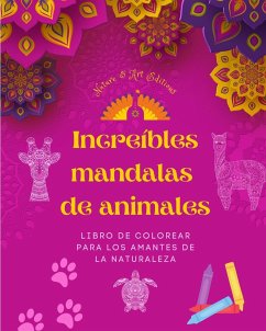 Increíbles mandalas de animales   Libro de colorear para los amantes de la naturaleza   Antiestrés y relajante - Editions, Art; Nature