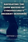 Navigating the Dark Waters of Cybersecurity Incident Response (eBook, ePUB)
