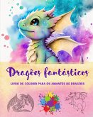 Dragões fantásticos   Livro de colorir para os amantes de dragões   Desenhos criativos para todas as idades