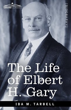 The Life of Elbert H. Gary - Tarbell, Ida M.