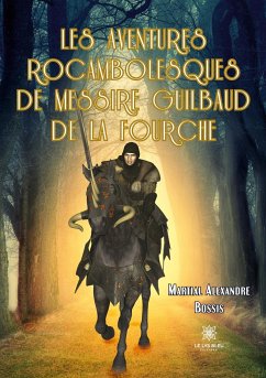Les aventures rocambolesques de messire Guilbaud de la Fourche - Martial Alexandre Bossis