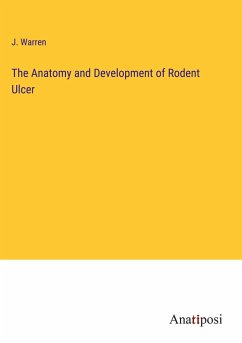 The Anatomy and Development of Rodent Ulcer - Warren, J.