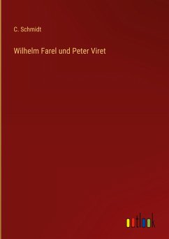 Wilhelm Farel und Peter Viret - Schmidt, C.