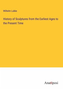 History of Sculptures from the Earliest Ages to the Present Time - Lubke, Wilhelm