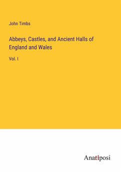 Abbeys, Castles, and Ancient Halls of England and Wales - Timbs, John