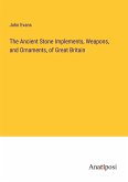 The Ancient Stone Implements, Weapons, and Ornaments, of Great Britain