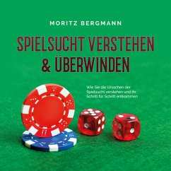 Spielsucht verstehen & überwinden: Wie Sie die Ursachen der Spielsucht verstehen und ihr Schritt für Schritt entkommen (MP3-Download) - Bergmann, Moritz