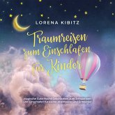 Traumreisen zum Einschlafen für Kinder: Magische Gute-Nacht-Geschichten zum Entspannen und Einschlafen für kleine Abenteurer und Entdecker - inkl. gratis Audio-Dateien zum Download (MP3-Download)