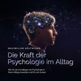Die Kraft der Psychologie im Alltag: Wie Sie die Grundlagen der Psychologie in Ihrem Alltag anwenden und für sich nutzen (MP3-Download)