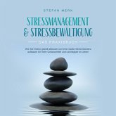 Stressmanagement & Stressbewältigung - Das Praxisbuch: Wie Sie Stress gezielt abbauen und eine starke Stressresistenz aufbauen für mehr Gelassenheit und Leichtigkeit im Leben (MP3-Download)