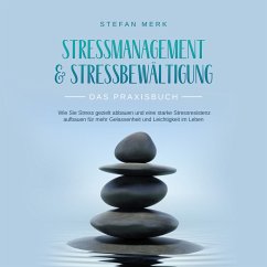 Stressmanagement & Stressbewältigung - Das Praxisbuch: Wie Sie Stress gezielt abbauen und eine starke Stressresistenz aufbauen für mehr Gelassenheit und Leichtigkeit im Leben (MP3-Download) - Merk, Stefan