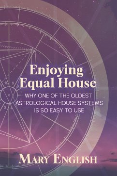 Enjoying Equal House, Why One of the Oldest Astrological House Systems is so Easy to Use (eBook, ePUB) - English, Mary