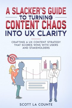 A Slacker's Guide to turning Content Chaos into UX Clarity: Crafting a UX Content Strategy That Scores Wins with Users and Stakeholders (eBook, ePUB) - Counte, Scott La