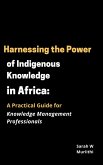Harnessing the Power of Indigenous Knowledge in Africa: A Practical Guide for Knowledge Management Professionals (1) (eBook, ePUB)