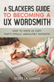 A Slackers Guide to Becoming a UX Wordsmith: How to Write UX Copy that's Totally, Absolutely Fantastic (eBook, ePUB)