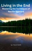 Living in the End: Mastering the Techniques of Neville Goddard (eBook, ePUB)