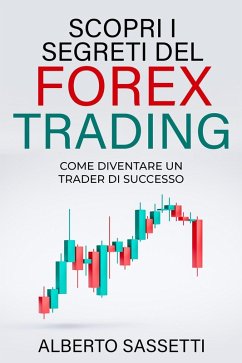 SCOPRI I SEGRETI DEL FOREX TRADING COME DIVENTARE UN TRADER DI SUCCESSO : Forex Trading (eBook, ePUB) - Sassetti, Alberto