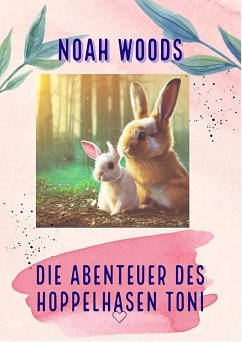 Die Abenteuer des Hoppelhasen Toni (eBook, ePUB) - Woods, Noah