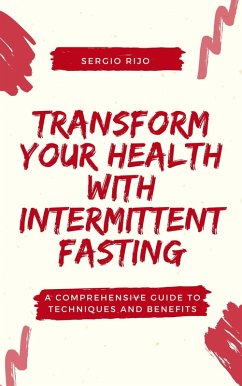 Cover Transform Your Health with Intermittent Fasting: A Comprehensive Guide to Techniques and Benefits (eBook, ePUB)