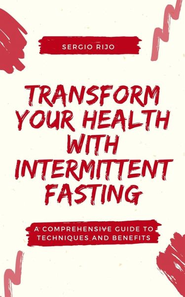 Transform Your Health with Intermittent Fasting: A Comprehensive Guide to Techniques and Benefits (eBook, ePUB)