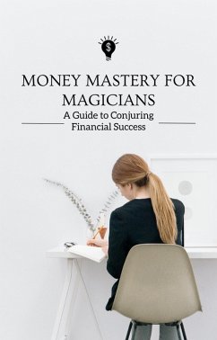Cover Money Mastery for Magicians A Guide to Conjuring Financial Success (eBook, ePUB)