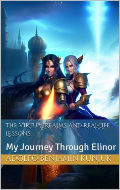 The Virtual Realms and Real-Life Lessons: My Journey Through Elinor (eBook, ePUB) - Kunjuk, Adolfo Benjamin